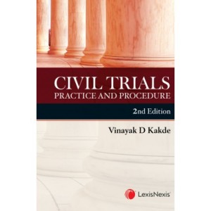 LexisNexis's Civil Trials Practice and Procedure by Vinayak D Kakde